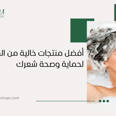 أفضل منتجات خالية من الكبريتات لحماية وصحة شعرك